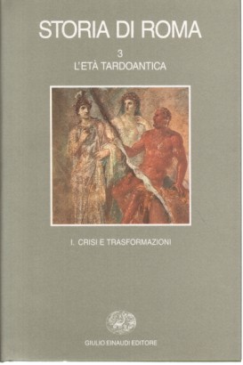 Storia di Roma. L'età tardoantica. Crisi e trasformazioni (Vol. 3; Tomo I)