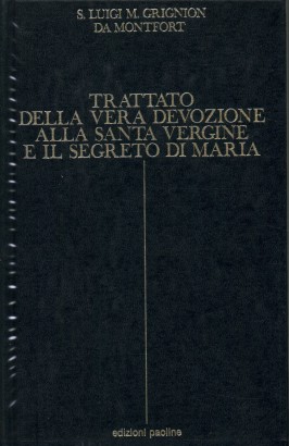 Trattato della vera devozione alla Santa Vergine e il segreto di Maria