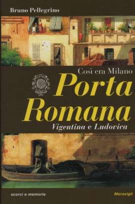 Così era Milano. Porta Romana, Vigentina e Ludovica
