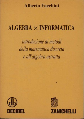 Algebra per informatica. Introduzione ai metodi della matematica discreta e all'algebra astratta