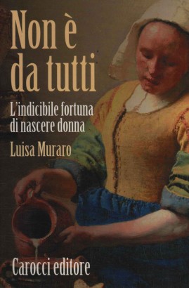 Non è da tutti. L'indicibile fortuna di nascere donna