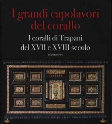 I grandi capolavori del corallo. I coralli di Trapani del XVII e XVIII secolo