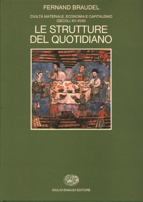 Civiltà materiale, economia e capitalismo (secoli XV-XVIII). Volume I. Le strutture del quotidiano