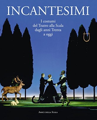 Incantesimi. I costumi del teatro alla Scala dagli anni trenta ad oggi