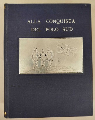 Alla conquista del Polo Sud (Il cuore dell'Antartico). Storia della spedizione antartica inglese (1907-1909)