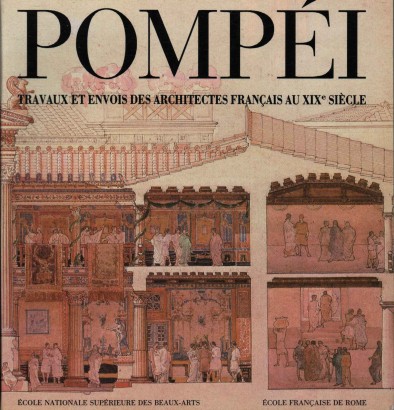 Pompei. Travaux et envois des architectes francais au XIX siecle