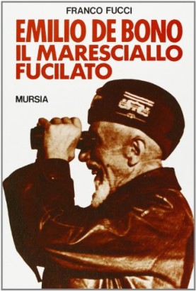 Emilio De Bono il Maresciallo fucilato