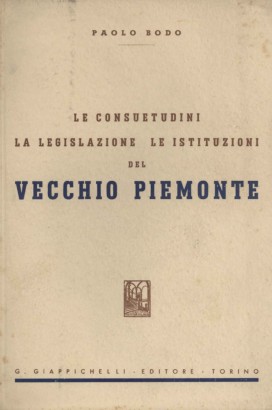 Le consuetudini, la legislazione, le istituzioni del vecchio Piemonte
