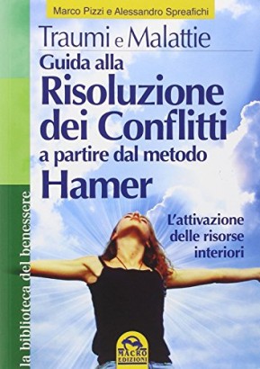 Traumi e malattie. Guida alla risoluzione dei conflitti a partire dal metodo Hamer