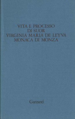 Vita e processo di suor Virginia Maria De Leyva Monaca di Monza