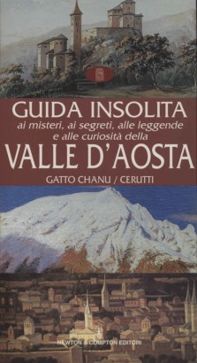 Guida insolita ai misteri, ai segreti, alle leggende e alle curiosità della Valle D'Aosta