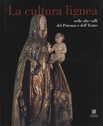 La cultura lignea nelle alte valli del Potenza e dell'Esino