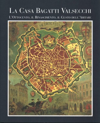 La Casa Bagatti Valsecchi. L'Ottocento, il rinascimento, il gusto dell'abitare