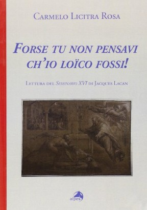 Forse tu non pensavi ch'io loïco fossi
