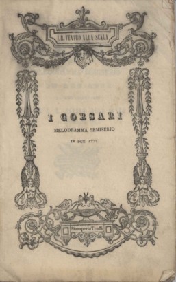 I Corsari Melodramma semiserio in due atti  da rappresentarsi nell'Imp. Regio Teatro alla Scala il Carnevale del 1840