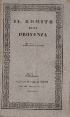 Il romito della Provenza Melodramma in due atti da rappresentarsi nell'Imp. Regio Teatro alla Scala il Carnovale 1831