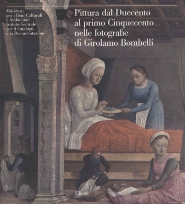 Pittura dal Duecento al primo Cinquecento nelle fotografie di Girolamo Bombelli