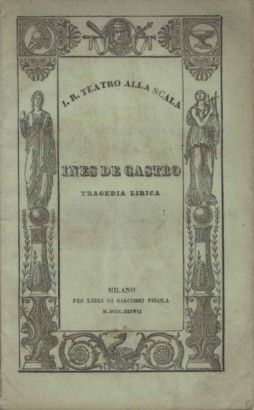 Ines de Castro Tragedia Lirica in tre atti da rappresentarsi nell'Imp. Regio Teatro alla Scala il Carnevale 1837