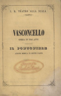 Vasconcello Opera in tre atti da rappresentarsi nell'Imp. Regio Teatro alla Scala nella stagionr di Carnevale-Quaresime 1858-1859