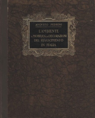 L'ambiente il mobilio e le decorazioni del rinascimento in Italia