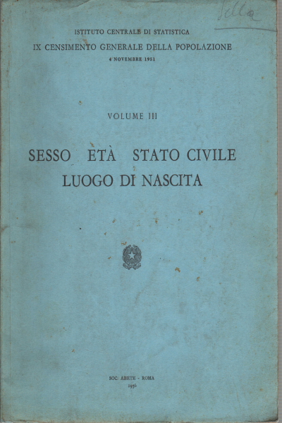 IX Censimento Generale della Popolazione, volume III: Sesso Et&#224; Stato civile Luogo di nascita