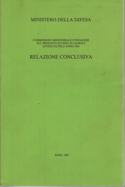 Ministero della Difesa. Commissione Ministeriale d&apos;Indagine sul presunto eccidio di Leopoli avvenuto nell&apos;anno 1943: Relazione conclusiva