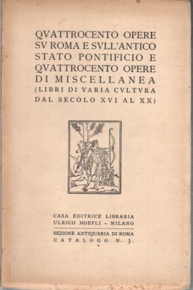 Quattrocento opere su Roma e sull'antico stato pontificio e quattrocento opere di miscellanea (libri di varia cultura dal secolo XVI al XX)