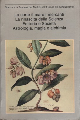 La corte i mari i mercanti. La rinascita della Scienza. Editoria e Società. Astrologia, magia e alchimia