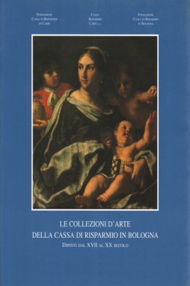 Le collezioni d'arte della Cassa di Risparmio in Bologna