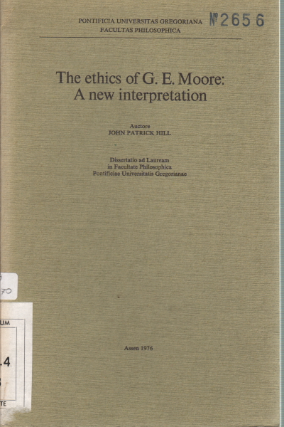 The ethics of G. E. Moore: A new interpretation, John Patrick Hill