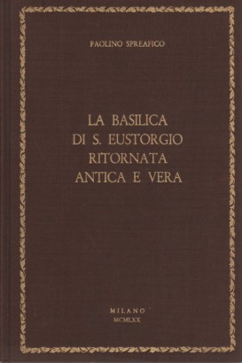La Basilica di Sant'Eustorgio ritornata antica e vera