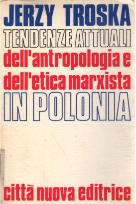 Tendenze attuali dell'antropologia e dell'etica marxista in Polonia