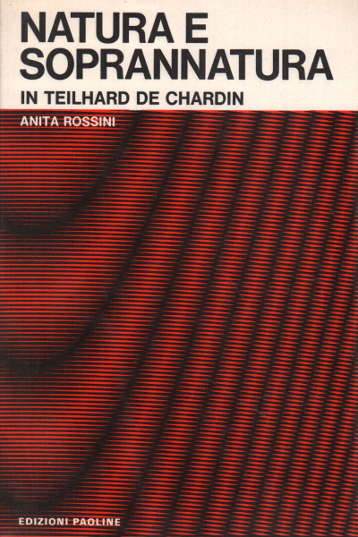 Nature et surnaturel chez Teilhard de Chardin, Anita Rossini