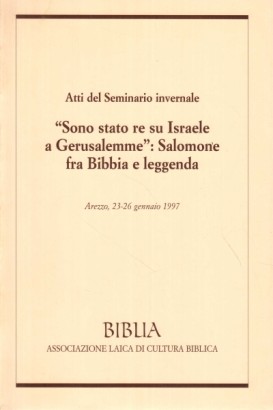 Atti del seminario invernale Sono stato re su Israele a Gerusalemme: Salomone fra Bibbia e leggenda