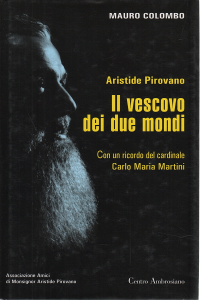 Aristide Pirovano. The bishop of the two worlds, Mauro Colombo
