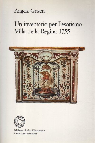 Un inventario per l'esotismo. Villa della Regina , Angela Griseri