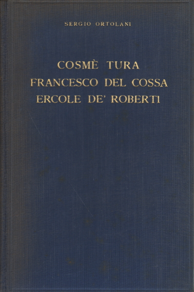 Cosmè Tura Francesco Del Cossa Ercole De' Roberti, Sergio Ortolani