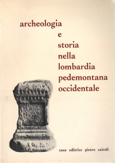 Archeologia e storia nella Lombardia pedemontana o, AA.VV.