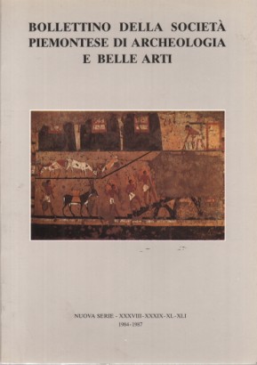 Bollettino della società piemontese di Archeologia e Belle Arti. Nuova Serie - XXXVIII-XXXIX-XL-XLI 1984-1987