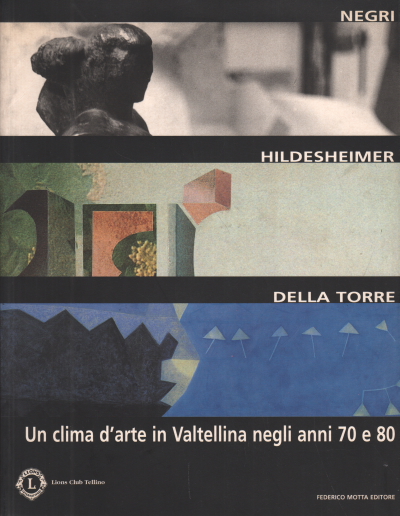 Un clima d'arte in Valtellina negli anni 70 e 80, Mario Negri Wolfgang Hildesheimer Enrico Della Torre