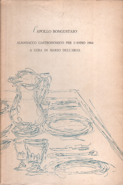 L'Apollo bongustaio. Almanacco gastronomico per l, Mario dell'Arco