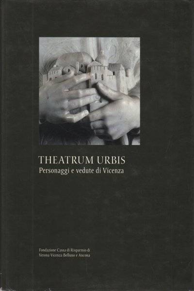 Theatrum Urbis. The characters and views of Vicenza, Sergio Marinelli, Chiara Rigoni