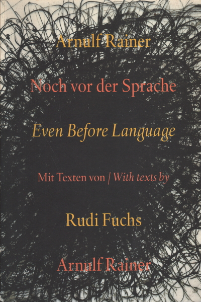 Arnulf Rainer: noch vor der Sprache - Even before , Arnulf Rainer Rudi Fuchs