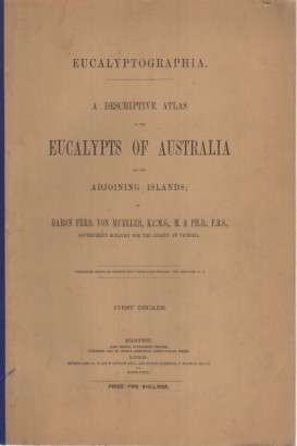 A descriptive atlas of the eucalypts of Australia and the adjoining islands. First Decade