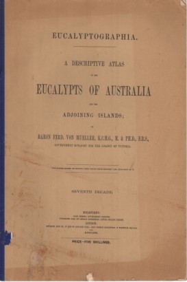 A descriptive atlas of the eucalypts of Australia and the adjoining islands. Seventh Decade