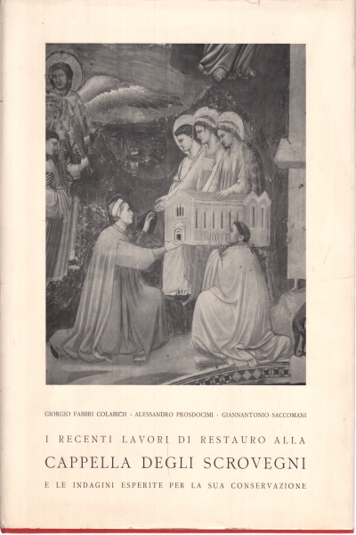 I recenti lavori di restauro alla cappella degli s, Giorgio Fabbri Colabich - Alessandro Prosdocimi - Giannantonio Saccomani