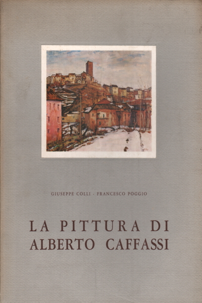 La pittura di Alberto Caffassi, Giuseppe Colli; Francesco Poggio