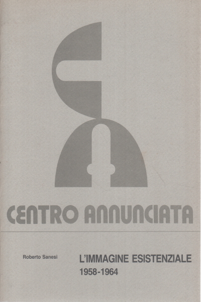 L'immagine esistenziale 1958 - 1964, Roberto Sanesi