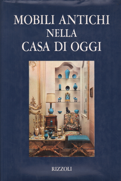 Mobili antichi nella casa di oggi, Adriana Grippiolo Miranda Scagliotti