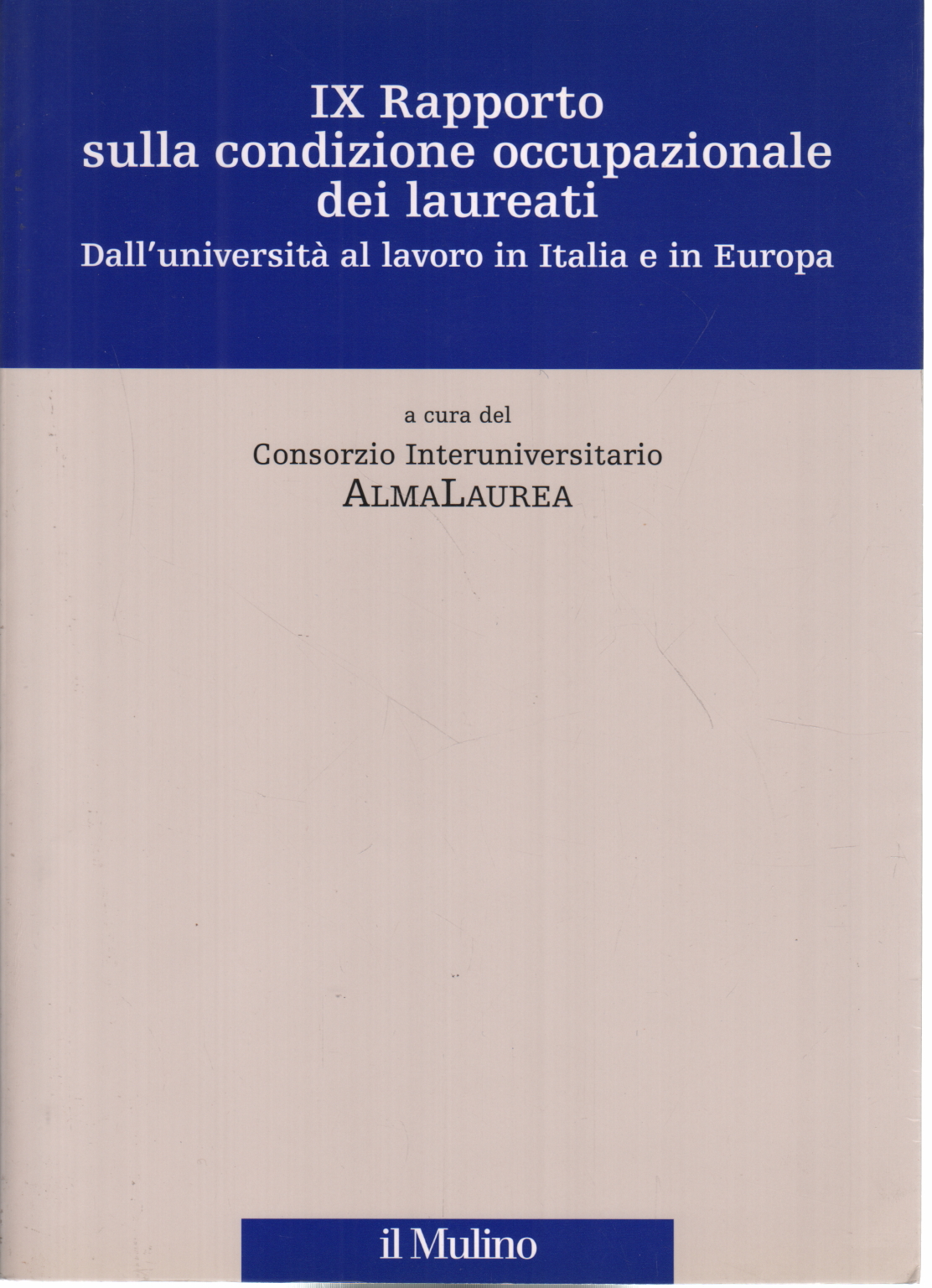 IX Rapporto sulla condizione occupazionale dei lau, Consorzio Interuniversitario AlmaLaurea